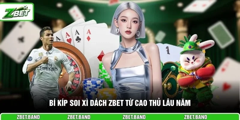 Bí kíp soi xì dách ZBET từ cao thủ lâu năm