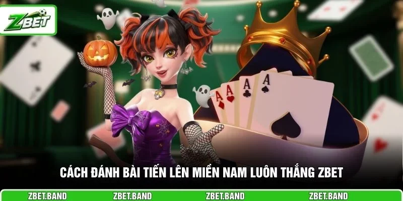 Cách đánh bài tiến lên miền Nam luôn thắng ZBET
