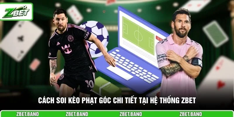 Cách soi kèo phạt góc chi tiết tại hệ thống ZBET