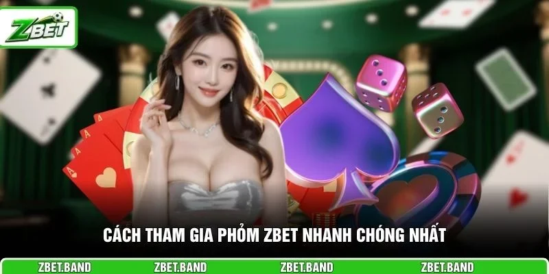 Cách tham gia phỏm ZBET nhanh chóng nhất