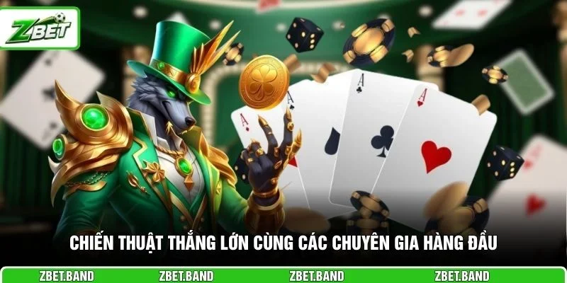 Chiến thuật thắng lớn cùng các chuyên gia hàng đầu