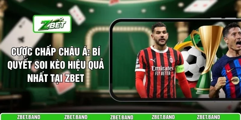 Cược Chấp Châu Á: Bí Quyết Soi Kèo Hiệu Quả Nhất Tại ZBET
