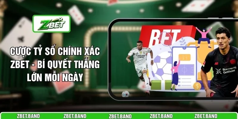Cược Tỷ Số Chính Xác ZBET - Bí Quyết Thắng Lớn Mỗi Ngày