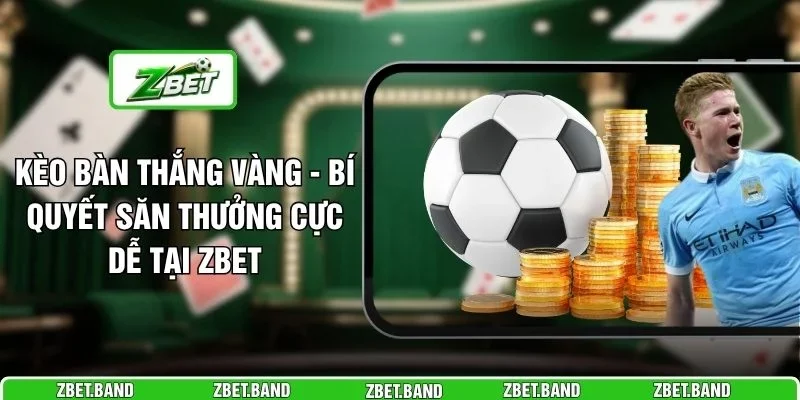 Kèo Bàn Thắng Vàng - Bí Quyết Săn Thưởng Cực Dễ Tại ZBET