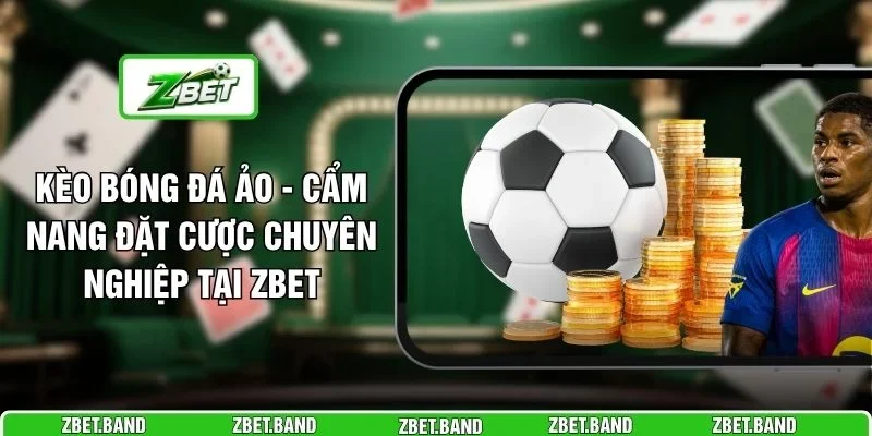 Kèo Bóng Đá Ảo - Cẩm Nang Đặt Cược Chuyên Nghiệp Tại ZBET