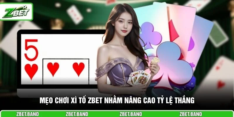 Mẹo chơi xì tố ZBET nhằm nâng cao tỷ lệ thắng