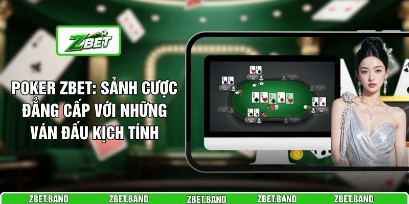 Poker ZBET: Sảnh Cược Đẳng Cấp Với Những Ván Đấu Kịch Tính