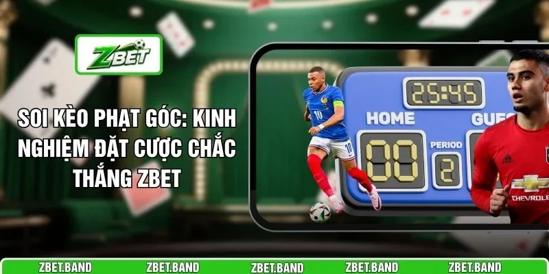 Soi Kèo Phạt Góc: Kinh Nghiệm Đặt Cược Chắc Thắng ZBET