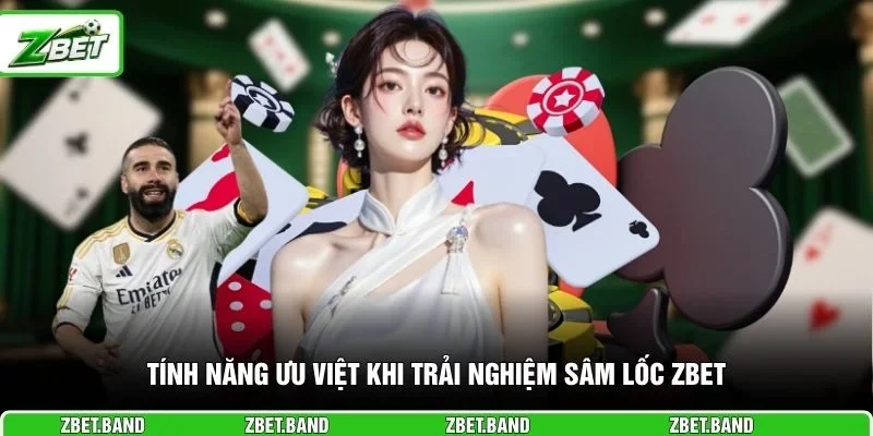 Tính năng ưu việt khi trải nghiệm sâm lốc ZBET